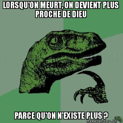 philosoraptor-lorsquon-meurt-on-devient-plus-proche-de-dieu-parce-quon-nexiste-plus
